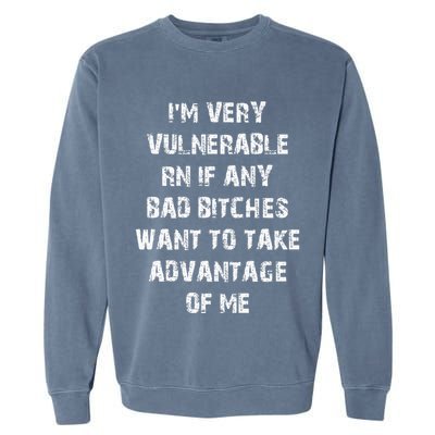 IM Very Vulnerable Rn If Any Want To Take Advantage Of Me Garment-Dyed Sweatshirt