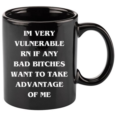 IM VERY VULNERABLE RN IF ANY BAD BITCHES WANT TO TAKE 11oz C Handle Ceramic Mug