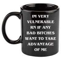 IM VERY VULNERABLE RN IF ANY BAD BITCHES WANT TO TAKE 11oz C Handle Ceramic Mug