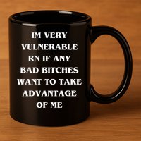 IM VERY VULNERABLE RN IF ANY BAD BITCHES WANT TO TAKE 11oz C Handle Ceramic Mug