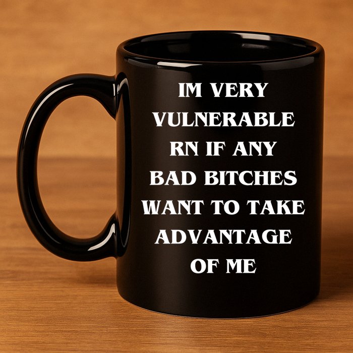 IM VERY VULNERABLE RN IF ANY BAD BITCHES WANT TO TAKE 11oz C Handle Ceramic Mug