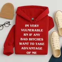 IM VERY VULNERABLE RN IF ANY BAD BITCHES WANT TO TAKE Hoodie