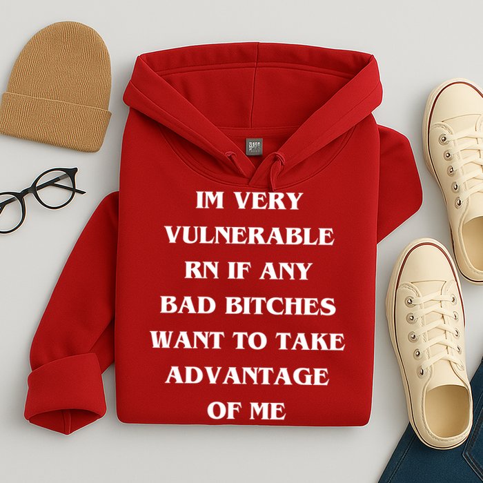 IM VERY VULNERABLE RN IF ANY BAD BITCHES WANT TO TAKE Hoodie