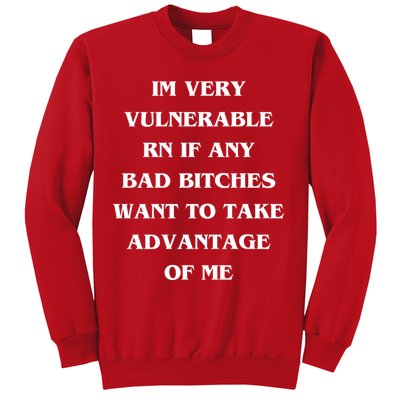 IM VERY VULNERABLE RN IF ANY BAD BITCHES WANT TO TAKE Sweatshirt
