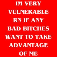 IM VERY VULNERABLE RN IF ANY BAD BITCHES WANT TO TAKE Sweatshirt