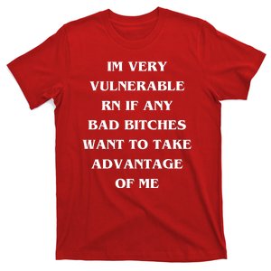 IM VERY VULNERABLE RN IF ANY BAD BITCHES WANT TO TAKE T-Shirt