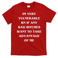 IM VERY VULNERABLE RN IF ANY BAD BITCHES WANT TO TAKE T-Shirt