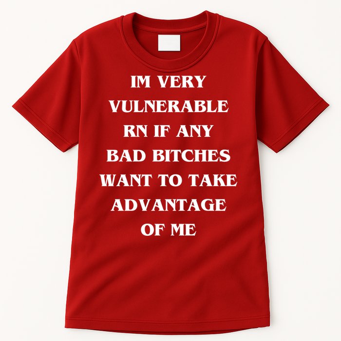 IM VERY VULNERABLE RN IF ANY BAD BITCHES WANT TO TAKE Tall T-Shirt