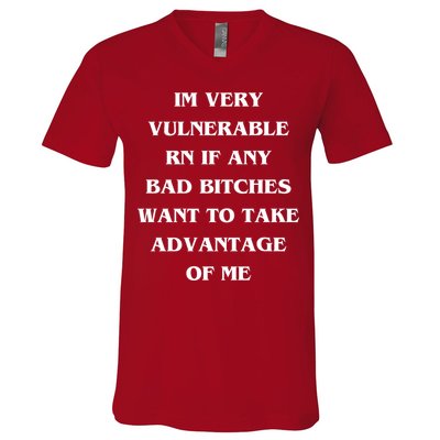 IM VERY VULNERABLE RN IF ANY BAD BITCHES WANT TO TAKE V-Neck T-Shirt