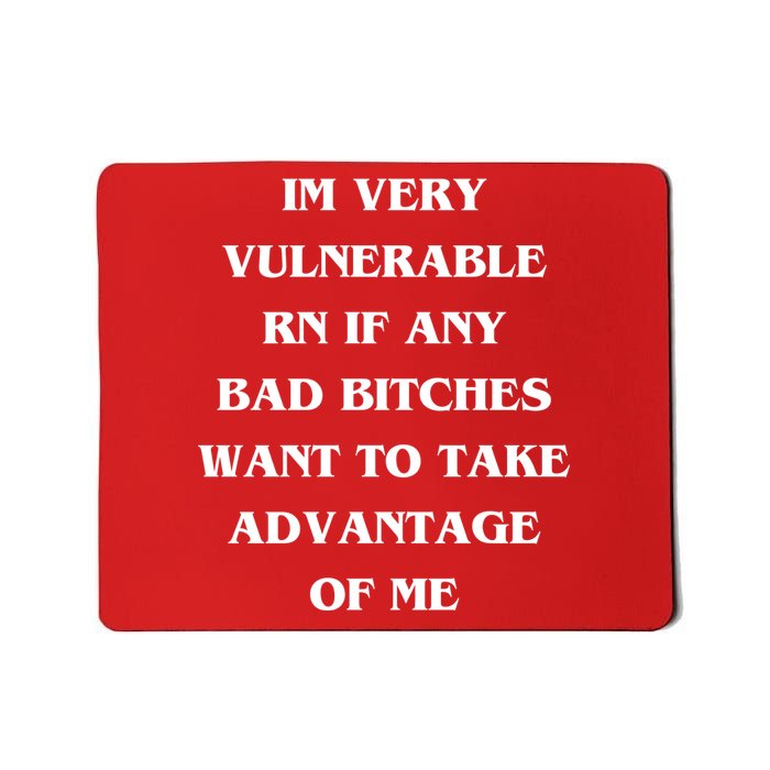 IM VERY VULNERABLE RN IF ANY BAD BITCHES WANT TO TAKE Mousepad
