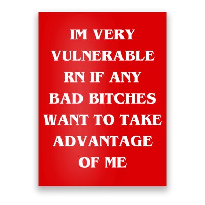 IM VERY VULNERABLE RN IF ANY BAD BITCHES WANT TO TAKE Poster