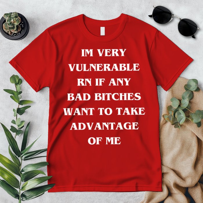 IM VERY VULNERABLE RN IF ANY BAD BITCHES WANT TO TAKE Premium T-Shirt
