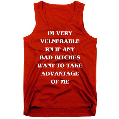 IM VERY VULNERABLE RN IF ANY BAD BITCHES WANT TO TAKE Tank Top