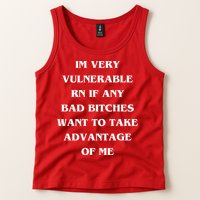 IM VERY VULNERABLE RN IF ANY BAD BITCHES WANT TO TAKE Tank Top