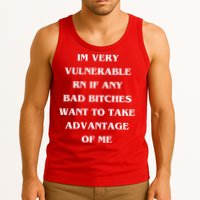 IM VERY VULNERABLE RN IF ANY BAD BITCHES WANT TO TAKE Tank Top