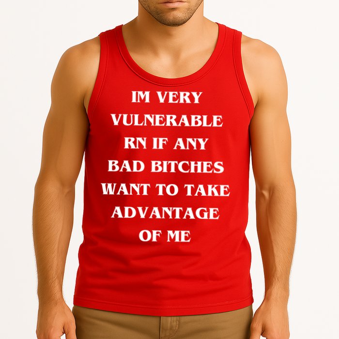 IM VERY VULNERABLE RN IF ANY BAD BITCHES WANT TO TAKE Tank Top