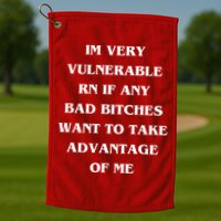 IM VERY VULNERABLE RN IF ANY BAD BITCHES WANT TO TAKE Golf Towel