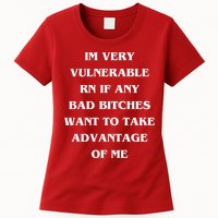 IM VERY VULNERABLE RN IF ANY BAD BITCHES WANT TO TAKE Womens T-Shirt