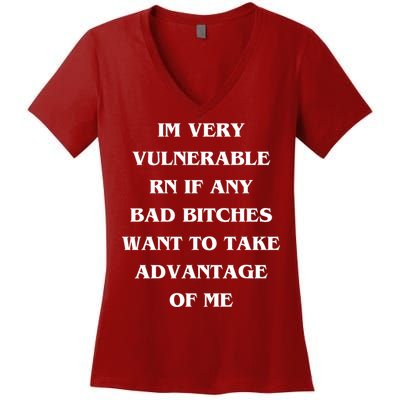 IM VERY VULNERABLE RN IF ANY BAD BITCHES WANT TO TAKE Women's V-Neck T-Shirt