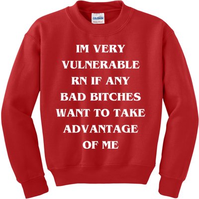 IM VERY VULNERABLE RN IF ANY BAD BITCHES WANT TO TAKE Kids Sweatshirt