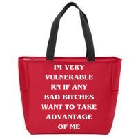 IM VERY VULNERABLE RN IF ANY BAD BITCHES WANT TO TAKE Zip Tote Bag