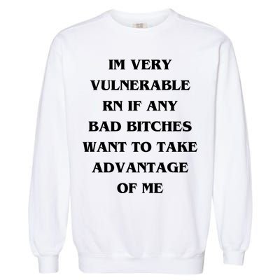 IM VERY VULNERABLE RN IF ANY BAD BITCHES WANT TO TAKE Garment-Dyed Sweatshirt