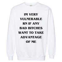 IM VERY VULNERABLE RN IF ANY BAD BITCHES WANT TO TAKE Garment-Dyed Sweatshirt