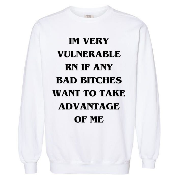IM VERY VULNERABLE RN IF ANY BAD BITCHES WANT TO TAKE Garment-Dyed Sweatshirt