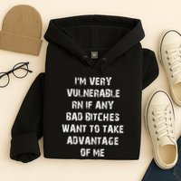 IM Very Vulnerable Rn If Any Want To Take Advantage Of Me Hoodie