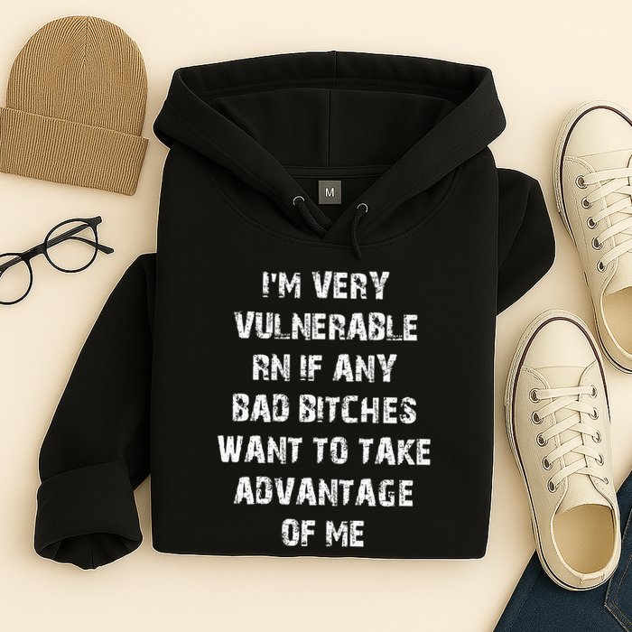 IM Very Vulnerable Rn If Any Want To Take Advantage Of Me Hoodie