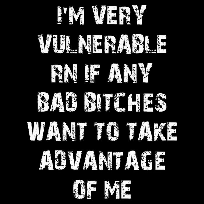 IM Very Vulnerable Rn If Any Want To Take Advantage Of Me Sweatshirt