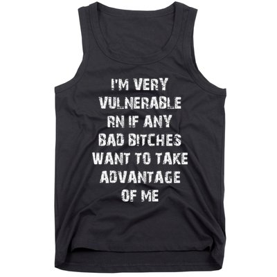 IM Very Vulnerable Rn If Any Want To Take Advantage Of Me Tank Top