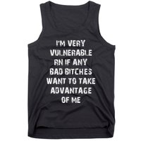 IM Very Vulnerable Rn If Any Want To Take Advantage Of Me Tank Top