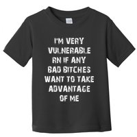 IM Very Vulnerable Rn If Any Want To Take Advantage Of Me Toddler T-Shirt