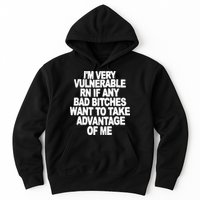 I'M VERY VULNERABLE RN IF ANY BAD BITCHES WANT TO TAKE ADVANTAGE OF ME. Hoodie