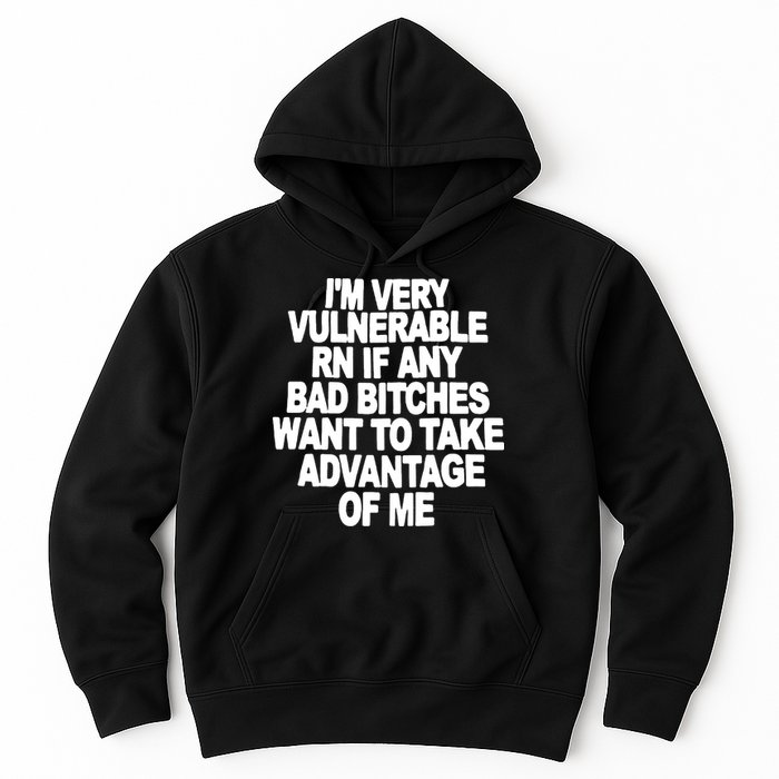 I'M VERY VULNERABLE RN IF ANY BAD BITCHES WANT TO TAKE ADVANTAGE OF ME. Hoodie