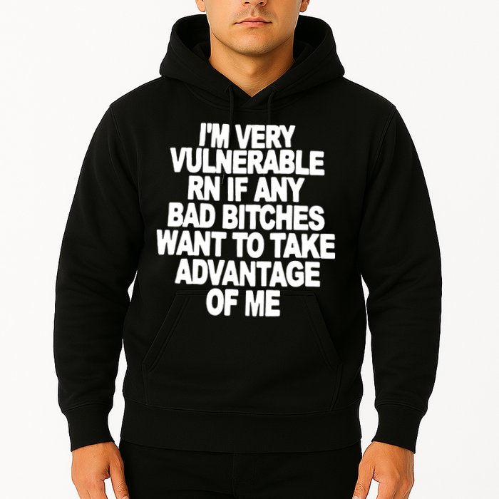 I'M VERY VULNERABLE RN IF ANY BAD BITCHES WANT TO TAKE ADVANTAGE OF ME. Hoodie