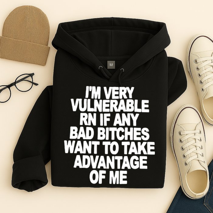 I'M VERY VULNERABLE RN IF ANY BAD BITCHES WANT TO TAKE ADVANTAGE OF ME. Hoodie