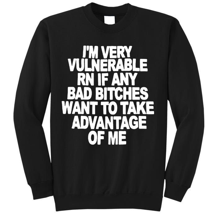 I'M VERY VULNERABLE RN IF ANY BAD BITCHES WANT TO TAKE ADVANTAGE OF ME. Sweatshirt
