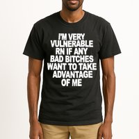 I'M VERY VULNERABLE RN IF ANY BAD BITCHES WANT TO TAKE ADVANTAGE OF ME. Tall T-Shirt