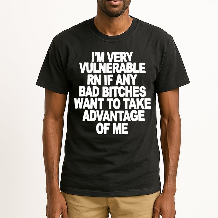 I'M VERY VULNERABLE RN IF ANY BAD BITCHES WANT TO TAKE ADVANTAGE OF ME. Tall T-Shirt