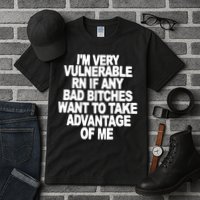 I'M VERY VULNERABLE RN IF ANY BAD BITCHES WANT TO TAKE ADVANTAGE OF ME. Tall T-Shirt