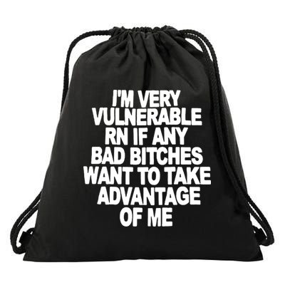 I'M VERY VULNERABLE RN IF ANY BAD BITCHES WANT TO TAKE ADVANTAGE OF ME. Drawstring Bag