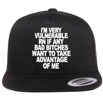 I'M VERY VULNERABLE RN IF ANY BAD BITCHES WANT TO TAKE ADVANTAGE OF ME. Flatbill Hat