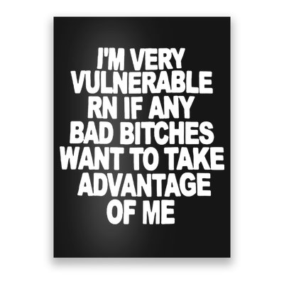 I'M VERY VULNERABLE RN IF ANY BAD BITCHES WANT TO TAKE ADVANTAGE OF ME. Poster