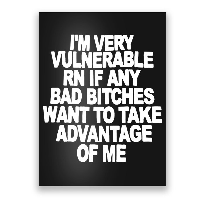 I'M VERY VULNERABLE RN IF ANY BAD BITCHES WANT TO TAKE ADVANTAGE OF ME. Poster