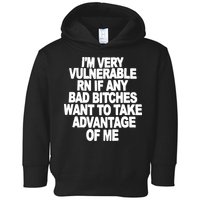 I'M VERY VULNERABLE RN IF ANY BAD BITCHES WANT TO TAKE ADVANTAGE OF ME. Toddler Hoodie