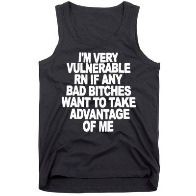 I'M VERY VULNERABLE RN IF ANY BAD BITCHES WANT TO TAKE ADVANTAGE OF ME. Tank Top