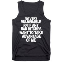 I'M VERY VULNERABLE RN IF ANY BAD BITCHES WANT TO TAKE ADVANTAGE OF ME. Tank Top