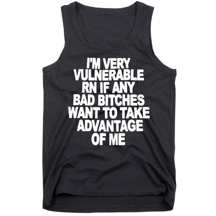 I'M VERY VULNERABLE RN IF ANY BAD BITCHES WANT TO TAKE ADVANTAGE OF ME. Tank Top